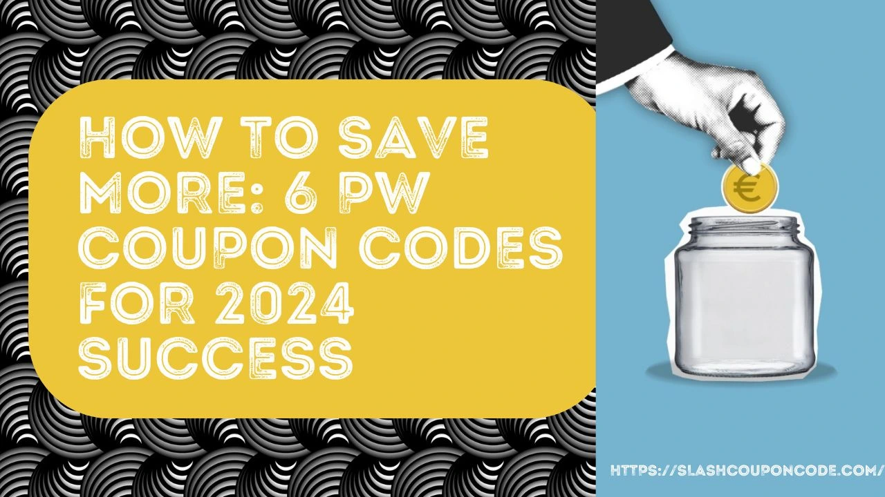 6 PW Coupon Codes for 2024 Success