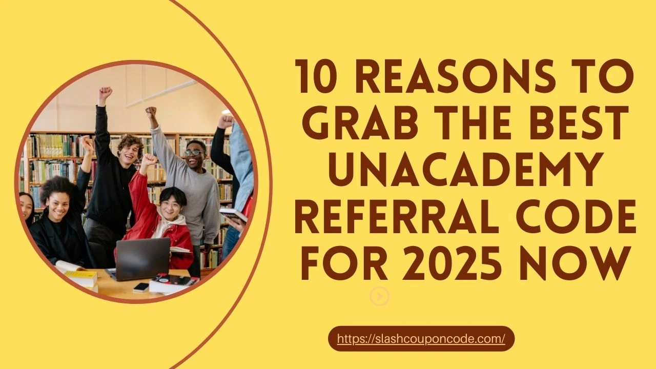 10 Reasons to Grab the Best Unacademy Referral Code for 2025